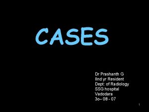 CASES Dr Prashanth G IInd yr Resident Dept