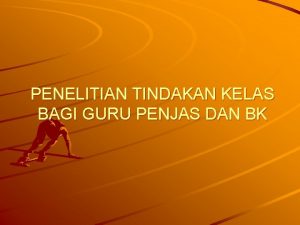 PENELITIAN TINDAKAN KELAS BAGI GURU PENJAS DAN BK