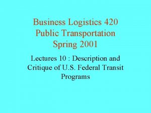 Business Logistics 420 Public Transportation Spring 2001 Lectures