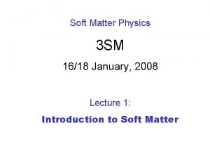 Soft Matter Physics 3 SM 1618 January 2008