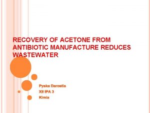 RECOVERY OF ACETONE FROM ANTIBIOTIC MANUFACTURE REDUCES WASTEWATER