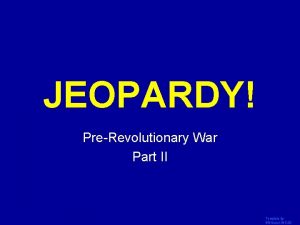 JEOPARDY Click Once to Begin PreRevolutionary War Part
