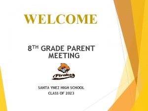 WELCOME 8 TH GRADE PARENT MEETING SANTA YNEZ