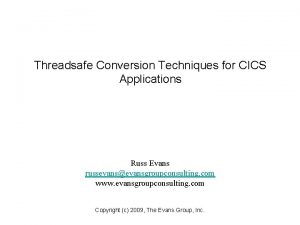 Threadsafe Conversion Techniques for CICS Applications Russ Evans
