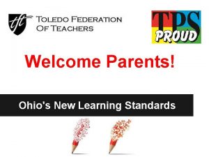 Welcome Parents Ohios New Learning Standards What are