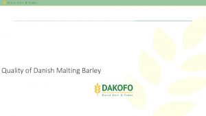 Quality of Danish Malting Barley Why Danish malting