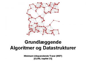 Grundlggende Algoritmer og Datastrukturer Minimum Udspndende Trer MST