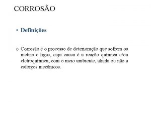 CORROSO Definies o Corroso o processo de deteriorao