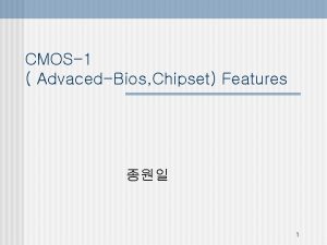 CMOS1 AdvacedBios Chipset Features 1 BIOSCMOS n Advacned