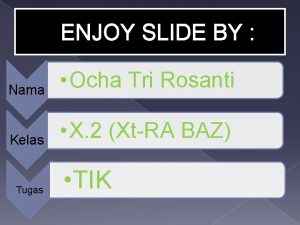 ENJOY SLIDE BY Nama Ocha Tri Rosanti Kelas