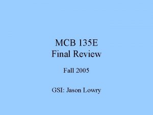 MCB 135 E Final Review Fall 2005 GSI