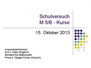 Schulversuch M 56 Kurse 15 Oktober 2013 Ansprechpartnerinnen