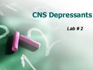 CNS Depressants Lab 2 Objectives To demonstrate the