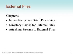 External Files Chapter 8 Interactive versus Batch Processing