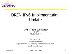 DREN IPv 6 Implementation Update Joint Techs Workshop