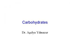 Carbohydrates Dr Aelya Ylmazer Carbohydrates Named so because