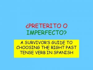 PRETERITO O IMPERFECTO A SURVIVORS GUIDE TO CHOOSING