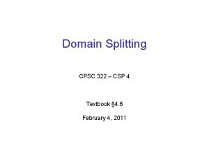 Domain Splitting CPSC 322 CSP 4 Textbook 4