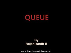 QUEUE By Rajanikanth B www btechsmartclass com Introduction