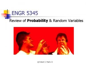 ENGR 5345 Review of Probability Random Variables Robert