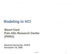 Modeling in HCI Stuart Card Palo Alto Research