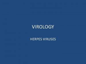 VIROLOGY HERPES VIRUSES DNA viruses Three Naked icosahedral