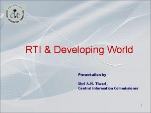 RTI Developing World Presentation by Shri A N