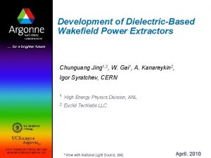 Development of DielectricBased Wakefield Power Extractors Chunguang Jing