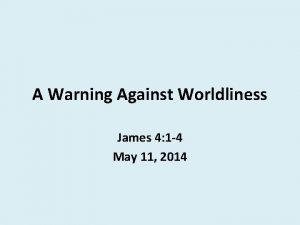 A Warning Against Worldliness James 4 1 4