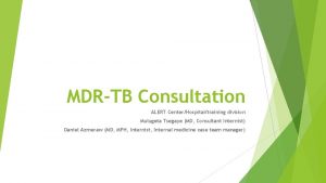 MDRTB Consultation ALERT CenterHospitaltraining division Mulugeta Tsegaye MD