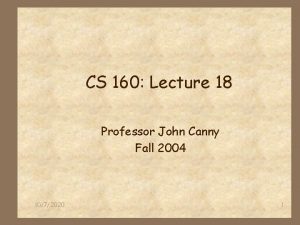 CS 160 Lecture 18 Professor John Canny Fall