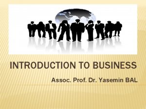 INTRODUCTION TO BUSINESS Assoc Prof Dr Yasemin BAL
