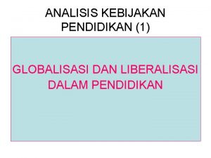 ANALISIS KEBIJAKAN PENDIDIKAN 1 GLOBALISASI DAN LIBERALISASI DALAM