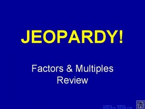 JEOPARDY Click Once to Begin Factors Multiples Review