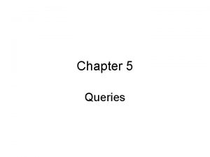 Chapter 5 Queries Outline About queries Attribute queries