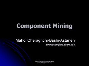 Component Mining Mahdi CheraghchiBashiAstaneh cheraghchice sharif edu Mahdi