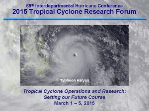 69 th Interdepartmental Hurricane Conference 2015 Tropical Cyclone