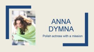 ANNA DYMNA Polish actress with a mission ANNA