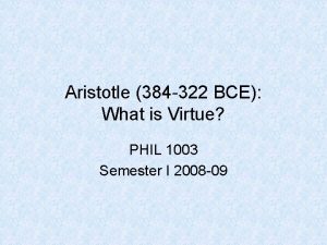 Aristotle 384 322 BCE What is Virtue PHIL