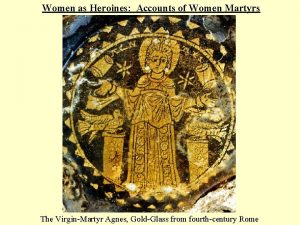 Women as Heroines Accounts of Women Martyrs The