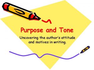 Purpose and Tone Uncovering the authors attitude and