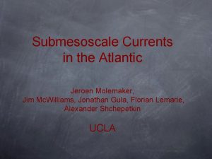 Submesoscale Currents in the Atlantic Jeroen Molemaker Jim