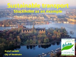 Sustainable transport Stockholm as an example Gustaf Landahl