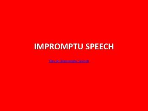 IMPROMPTU SPEECH Tips on Impromptu Speech IMPROPTU SPEECH