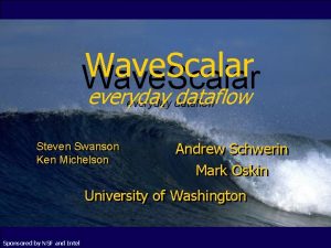 Wave Scalar everyday dataflow Steven Swanson Ken Michelson