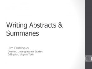 Writing Abstracts Summaries Jim Dubinsky Director Undergraduate Studies