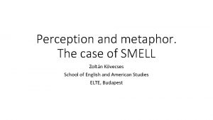 Perception and metaphor The case of SMELL Zoltn