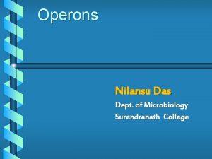 Operons Nilansu Das Dept of Microbiology Surendranath College