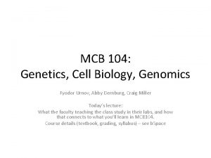 MCB 104 Genetics Cell Biology Genomics Fyodor Urnov