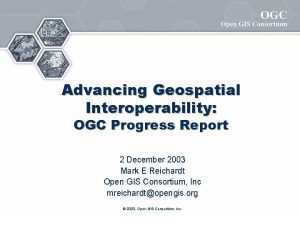 Advancing Geospatial Interoperability OGC Progress Report 2 December